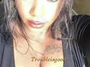 Troubleisgood