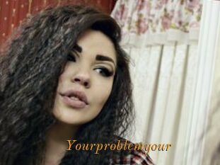 Yourproblemyour
